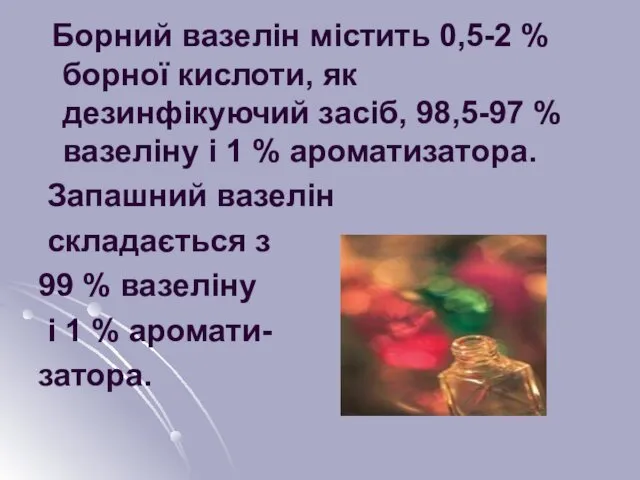 Борний вазелін містить 0,5-2 % борної кислоти, як дезинфікуючий засіб,