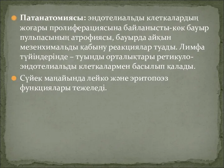 Патанатомиясы: эндотелиальды клеткалардың жоғары пролиферациясына байланысты-көк бауыр пульпасының атрофиясы, бауырда