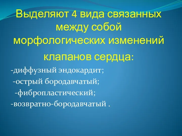 Выделяют 4 вида связанных между собой морфологических изменений клапанов сердца: -диффузный эндокардит; -острый