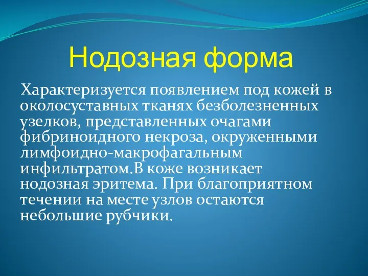 Нодозная форма Характеризуется появлением под кожей в околосуставных тканях безболезненных узелков, представленных очагами