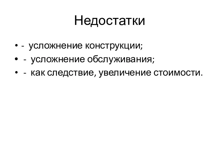 Недостатки - усложнение конструкции; - усложнение обслуживания; - как следствие, увеличение стоимости.