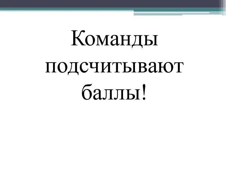 Команды подсчитывают баллы!