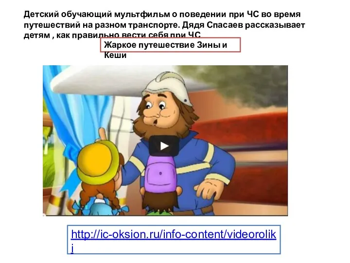 http://ic-oksion.ru/info-content/videoroliki Детский обучающий мультфильм о поведении при ЧС во время