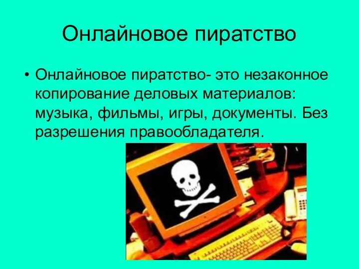 Онлайновое пиратство Онлайновое пиратство- это незаконное копирование деловых материалов: музыка, фильмы, игры, документы. Без разрешения правообладателя.