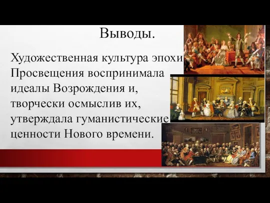 Выводы. Художественная культура эпохи Просвещения воспринимала идеалы Возрождения и, творчески