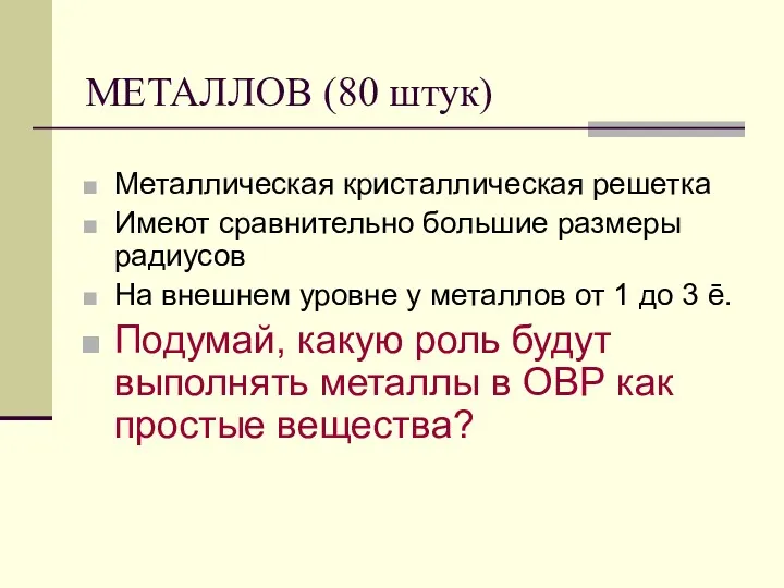 МЕТАЛЛОВ (80 штук) Металлическая кристаллическая решетка Имеют сравнительно большие размеры