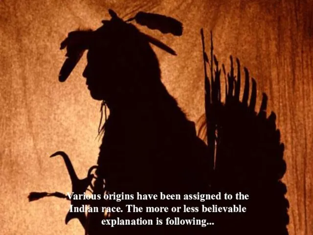 Various origins have been assigned to the Indian race. The