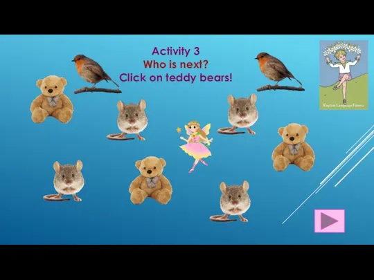 Activity 3 Who is next? Click on teddy bears!