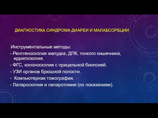 ДИАГНОСТИКА СИНДРОМА ДИАРЕИ И МАЛАБСОРБЦИИ Инструментальные методы: - Рентгеноскопия желудка,