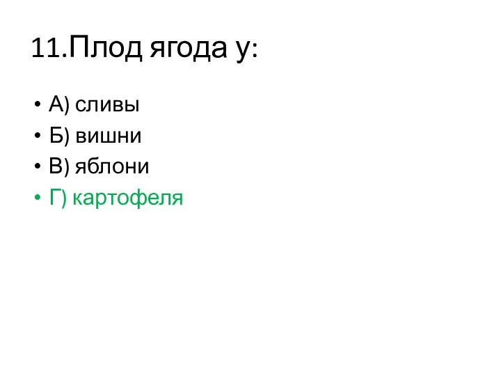 11.Плод ягода у: А) сливы Б) вишни В) яблони Г) картофеля