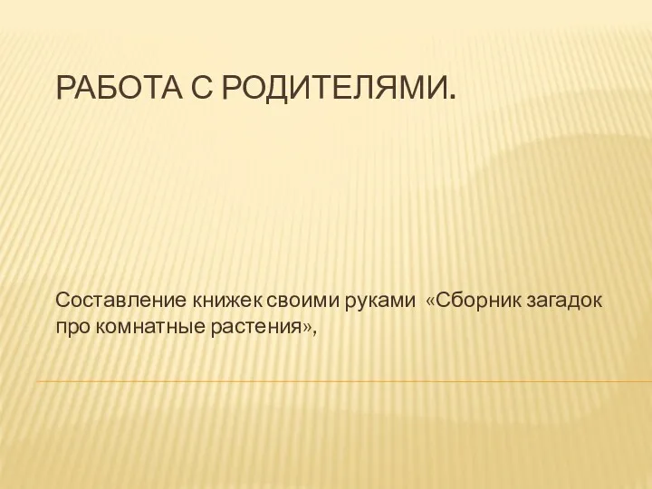 РАБОТА С РОДИТЕЛЯМИ. Составление книжек своими руками «Сборник загадок про комнатные растения»,