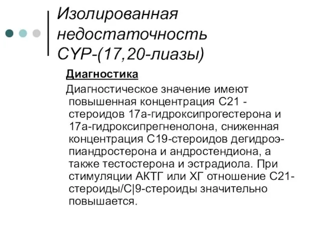 Изолированная недостаточность CYP-(17,20-лиазы) Диагностика Диагностическое значение имеют повышенная концентрация С21