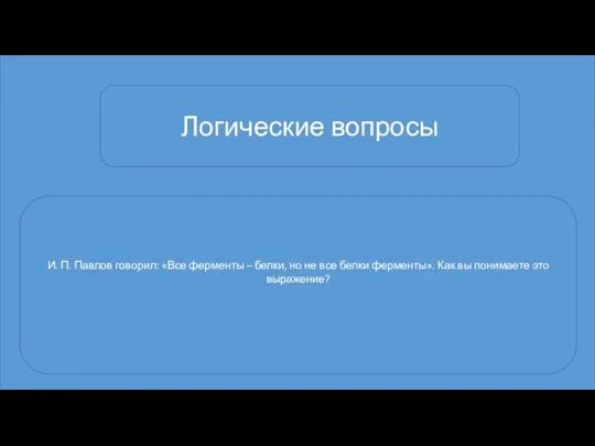 Логические вопросы И. П. Павлов говорил: «Все ферменты – белки,