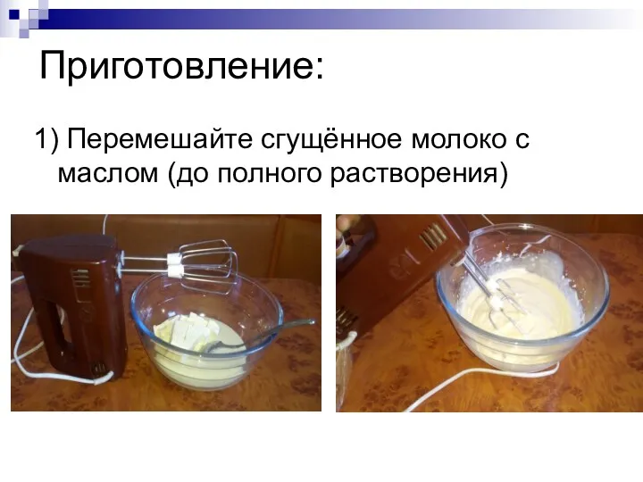 Приготовление: 1) Перемешайте сгущённое молоко с маслом (до полного растворения)