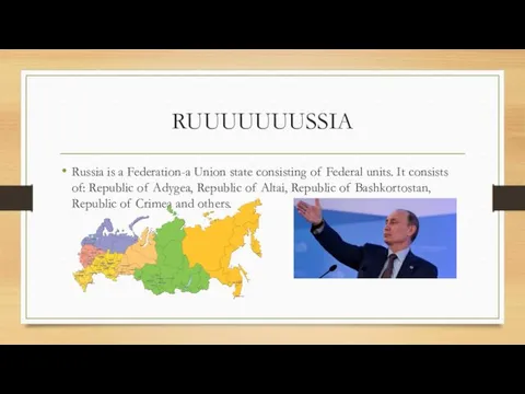 RUUUUUUUSSIA Russia is a Federation-a Union state consisting of Federal units. It consists