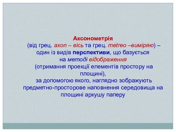 Аксонометрія (від грец. axon – вісь та грец. metreo –виміряю)