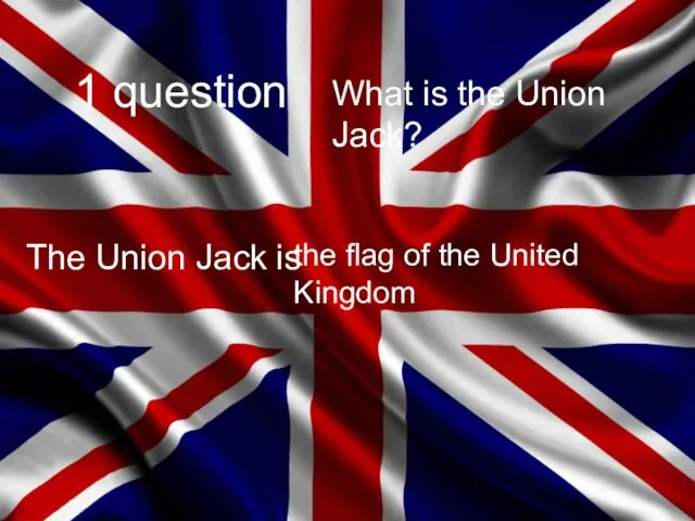 1 question The Union Jack is the flag of the