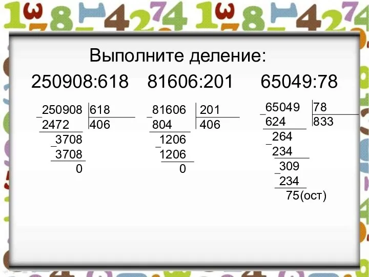 Выполните деление: 250908:618 81606:201 65049:78