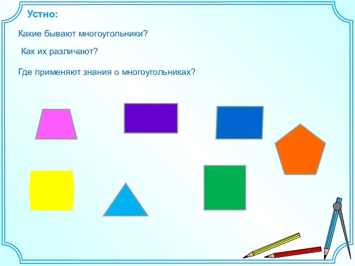 Устно: Какие бывают многоугольники? Как их различают? Где применяют знания о многоугольниках?