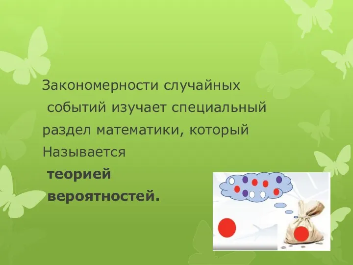 Закономерности случайных событий изучает специальный раздел математики, который Называется теорией вероятностей.