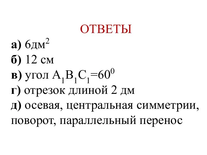 ОТВЕТЫ а) 6дм2 б) 12 см в) угол А1В1С1=600 г)