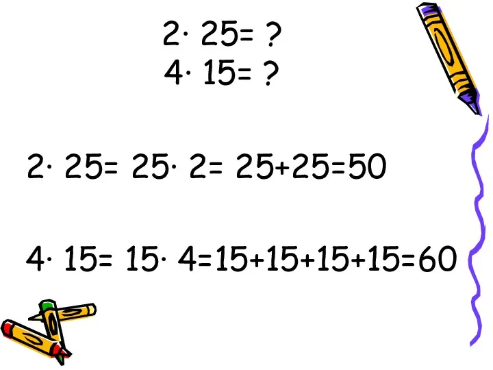 2· 25= ? 4· 15= ? 2· 25= 25· 2= 25+25=50 4· 15= 15· 4=15+15+15+15=60