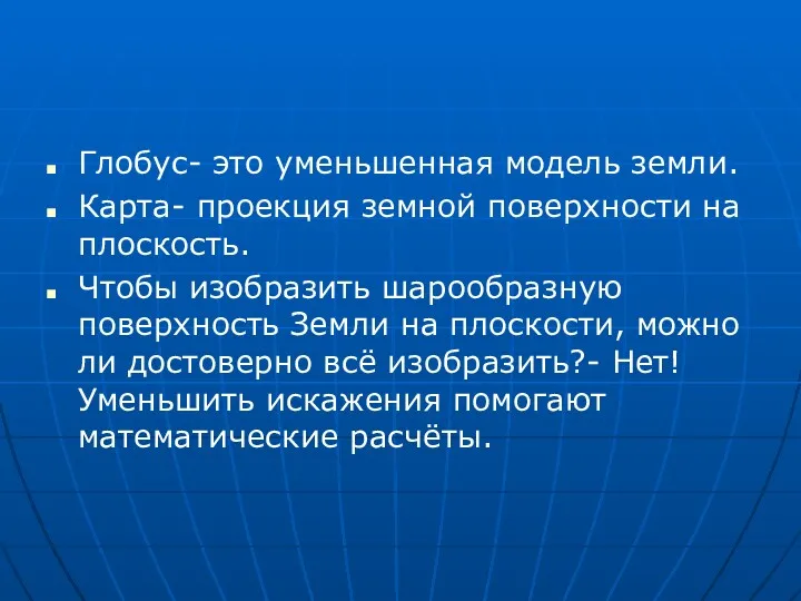 Глобус- это уменьшенная модель земли. Карта- проекция земной поверхности на