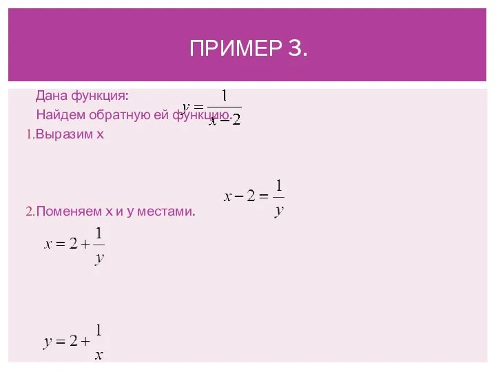 Дана функция: Найдем обратную ей функцию. Выразим x Поменяем x и y местами. ПРИМЕР 3.