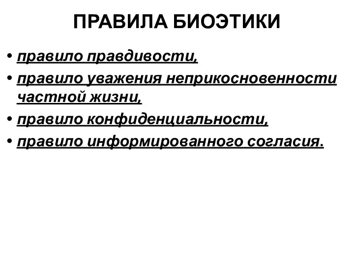 ПРАВИЛА БИОЭТИКИ правило правдивости, правило уважения неприкосновенности частной жизни, правило конфиденциальности, правило информированного согласия.