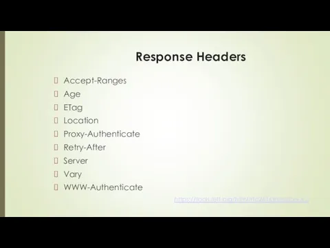 Response Headers Accept-Ranges Age ETag Location Proxy-Authenticate Retry-After Server Vary WWW-Authenticate https://tools.ietf.org/html/rfc2616#section-6.2