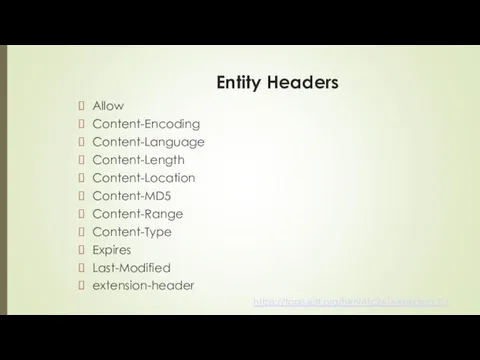 Entity Headers Allow Content-Encoding Content-Language Content-Length Content-Location Content-MD5 Content-Range Content-Type Expires Last-Modified extension-header https://tools.ietf.org/html/rfc2616#section-7.1