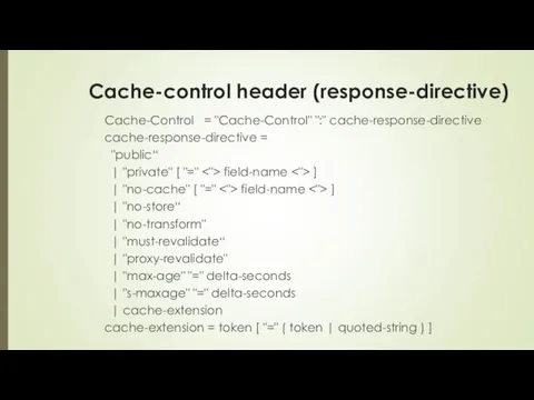 Cache-control header (response-directive) Cache-Control = "Cache-Control" ":" cache-response-directive cache-response-directive =