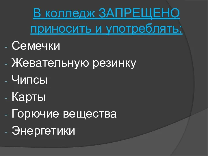 В колледж ЗАПРЕЩЕНО приносить и употреблять: Семечки Жевательную резинку Чипсы Карты Горючие вещества Энергетики