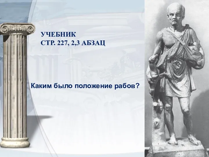 УЧЕБНИК СТР. 227, 2,3 АБЗАЦ Каким было положение рабов?