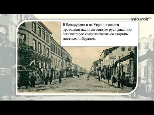 В Белоруссии и на Украине власти проводили насильственную русификацию вызывавшую сопротивление со стороны местных либералов.