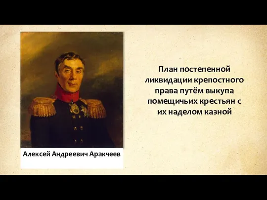 План постепенной ликвидации крепостного права путём выкупа помещичьих крестьян с их наделом казной Алексей Андреевич Аракчеев