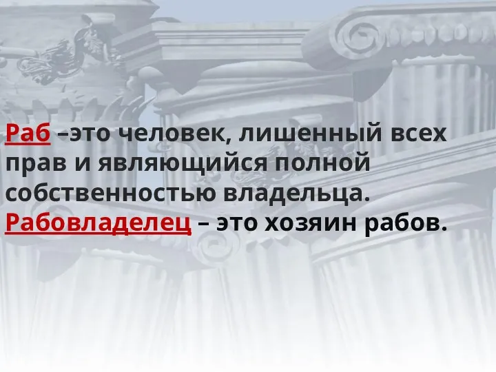 Раб –это человек, лишенный всех прав и являющийся полной собственностью владельца. Рабовладелец – это хозяин рабов.