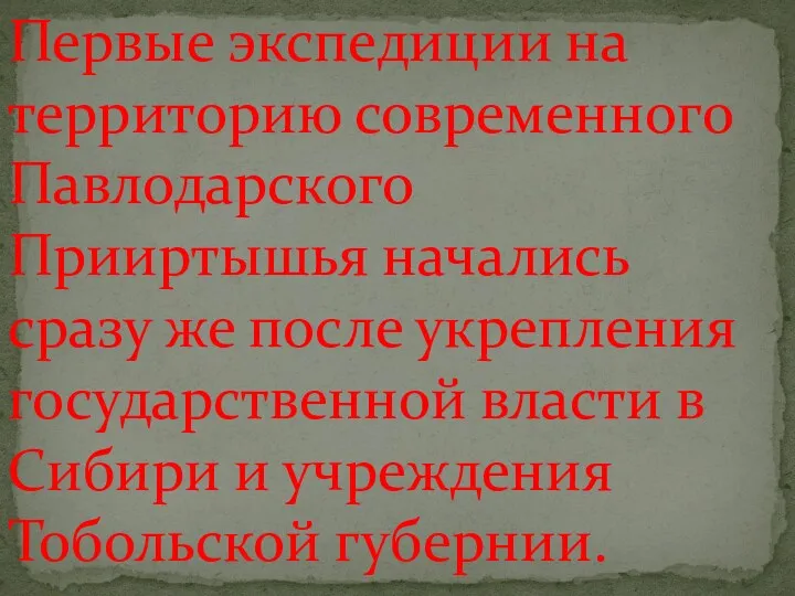 Первые экспедиции на территорию современного Павлодарского Прииртышья начались сразу же