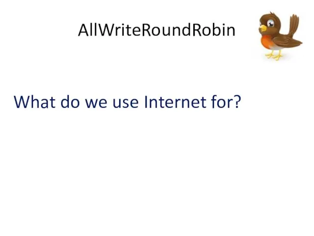 AllWriteRoundRobin What do we use Internet for?