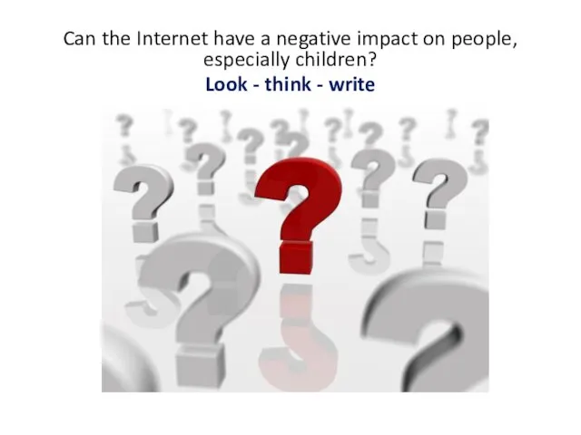 Can the Internet have a negative impact on people, especially children? Look - think - write