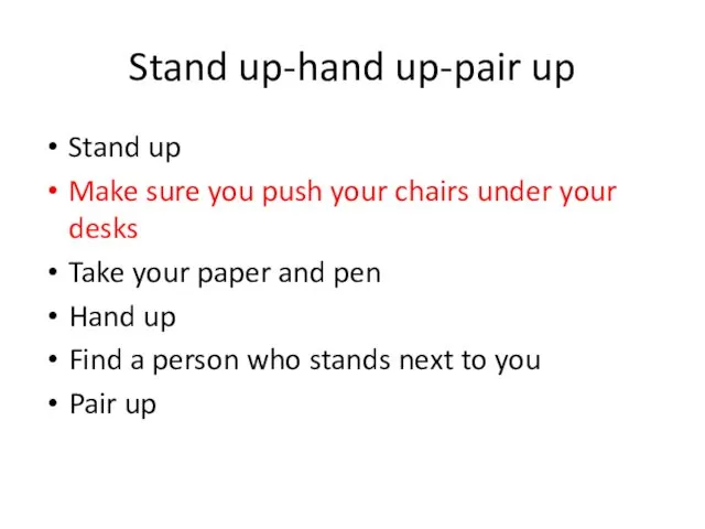Stand up-hand up-pair up Stand up Make sure you push