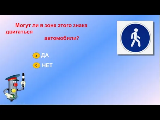 Могут ли в зоне этого знака двигаться автомобили? ДА НЕТ а б