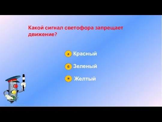 Какой сигнал светофора запрещает движение? Красный Зеленый Желтый а б в