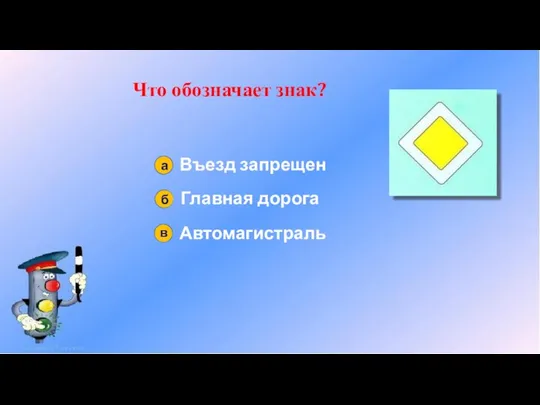 Что обозначает знак? Въезд запрещен Главная дорога Автомагистраль а б в