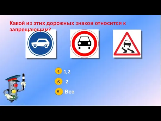 Какой из этих дорожных знаков относится к запрещающим? 1,2 2 Все а б в