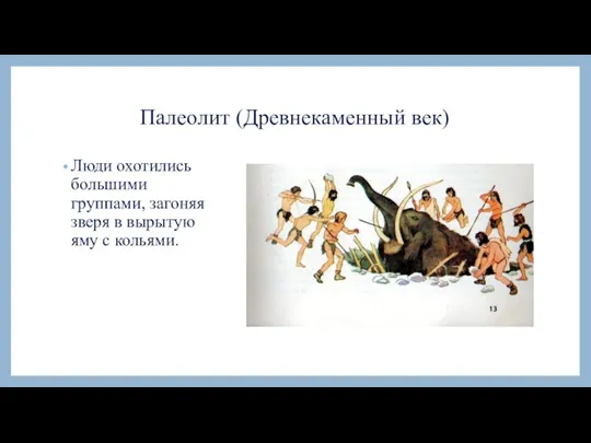 Палеолит (Древнекаменный век) Люди охотились большими группами, загоняя зверя в вырытую яму с кольями.