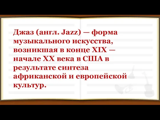 Джаз (англ. Jazz) — форма музыкального искусства, возникшая в конце