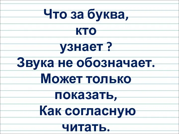 Что за буква, кто узнает ? Звука не обозначает. Может только показать, Как согласную читать.