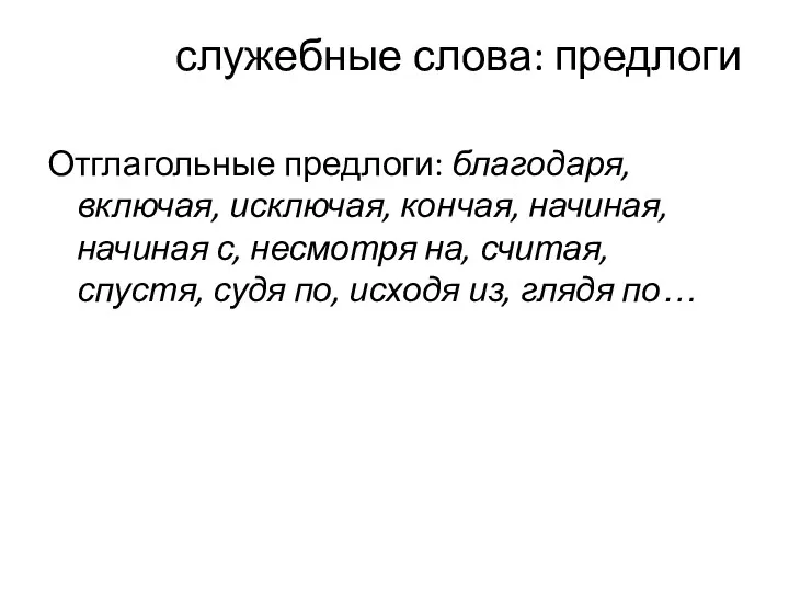 служебные слова: предлоги Отглагольные предлоги: благодаря, включая, исключая, кончая, начиная,