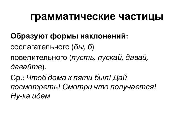 грамматические частицы Образуют формы наклонений: сослагательного (бы, б) повелительного (пусть,